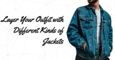 Layer Your Outfit with Different Types of Jackets