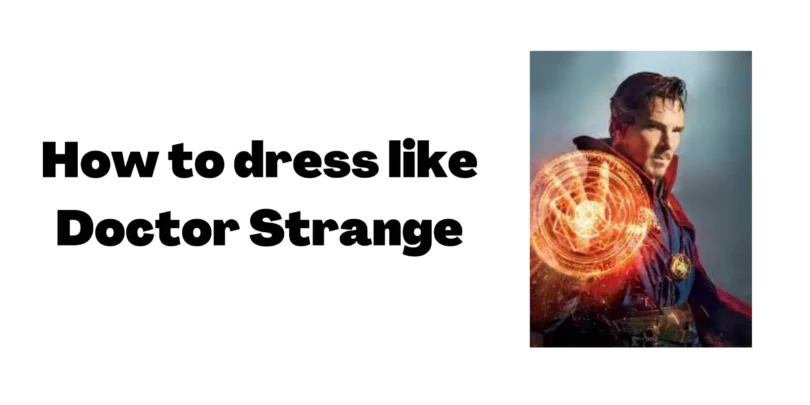How to Dress Like Famous Characters from Doctor Strange