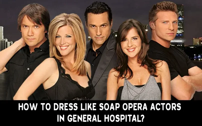 How to Dress Like Soap Opera Actors in General Hospital