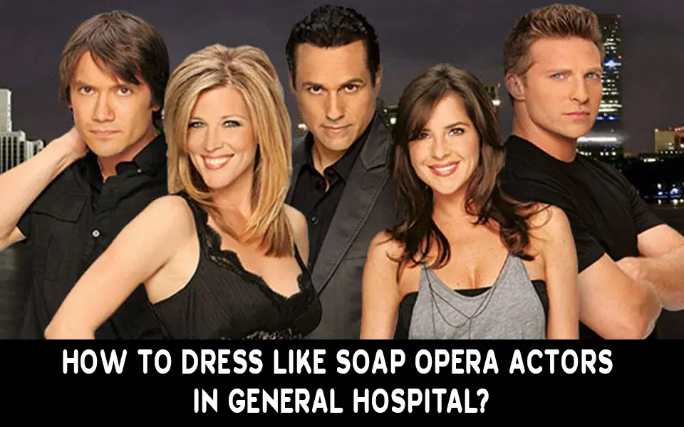 How to Dress Like Soap Opera Actors in General Hospital