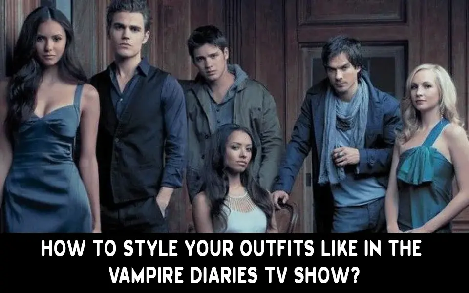 How to Style Your Outfits Like in The Vampire Diaries TV Show