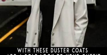 With these Duster Coats Add a Bold Look to Your Outfit