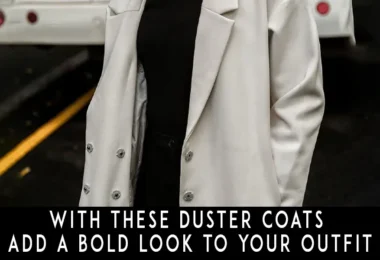 With these Duster Coats Add a Bold Look to Your Outfit